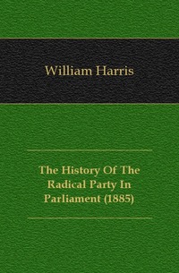 The History Of The Radical Party In Parliament (1885)