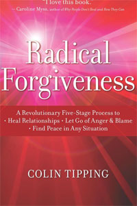 Radical Forgiveness: A Revolutionary Five-Stage Process to Heal Relationships, Let Go of Anger and Blame, Find Peace in Any Situation