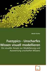 Fuzzypics - Unscharfes Wissen visuell modellieren: Ein visueller Ansatz zur Modellierung und Auswertung unscharfen Wissens (German Edition)