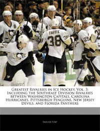 Greatest Rivalries in Ice Hockey: Volume 3: Including the Southeast Division Rivalries between Washington Capitals, Carolina Hurricanes, Pittsburgh Penguins, New Jersey Devils, and Florida Pa