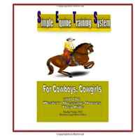 Simple Equine Training System: For Cowboys, Cowgirls and the Western Dressage Horses they Ride