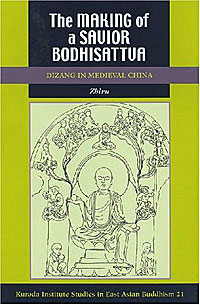 The Making of a Savior Bodhisattva: Dizang in Medieval China (Studies in East Asian Buddhism)