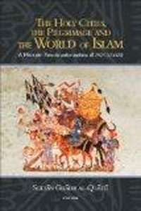 The Holy Cities, the Pilgrimage and the World of Islam: A History From the Earliest Traditions till 1925 (1344H)