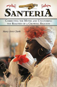 Santeria: Correcting the Myths and Uncovering the Realities of a Growing Religion