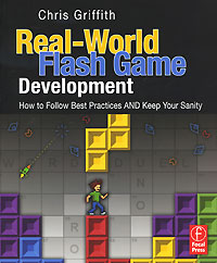 Real-World Flash Game Development: How to Follow Best Practices AND Keep Your Sanity