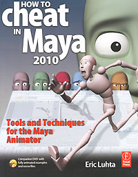 How to Cheat in Maya 2010: Tools and Techniques for the Maya Animator (+ DVD-ROM)