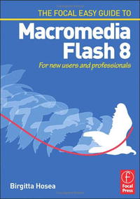 Focal Easy Guide to Macromedia Flash 8: For new users and professionals (Focal Easy Guide Series)