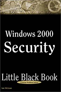 Windows 2000 Security Little Black Book: The Hands-On Reference Guide for Establishing a Secure Windows 2000 Network