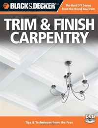 Black & Decker Trim & Finish Carpentry, with DVD, 2nd Edition: Tips & Techniques from the Pros