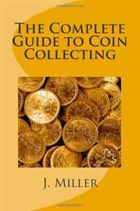 The Complete Guide to Coin Collecting