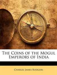 The Coins of the Mogul Emperors of India