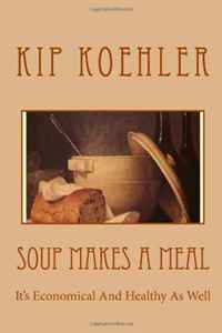 Soup Makes A Meal: It?s Economical And Healthy As Well (Volume 1)