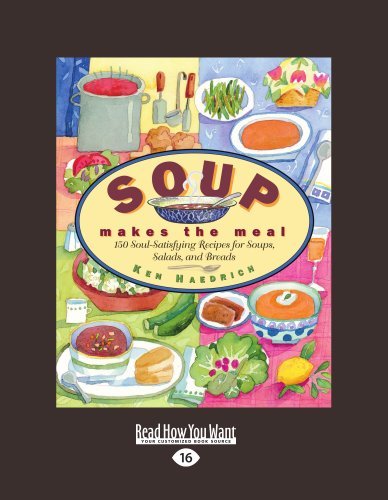 Soup Makes The Meal: 150 Soul-Satisfying Recipes for Soups, Salads, and Breads