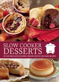 Slow Cooker Desserts: Hot, Easy, and Delicious Custards, Cobblers, Souffles, Pies, Cakes, and More