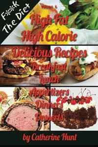 High Fat High Calorie Delicious Recipes: Breakfast Lunch Appertizers Dinners Desserts (Volume 6)