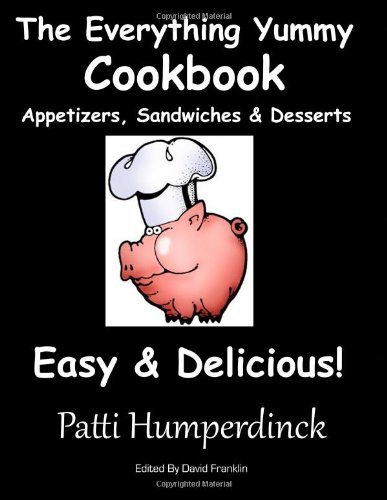 The Everything Yummy Cookbook - Appetizers, Sandwiches & Desserts: Appetizers, Sandwiches & Desserts - Easy & Delicious!