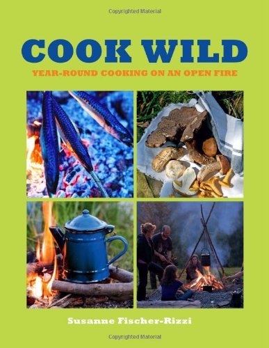 Cook Wild: Year-Round Cooking on an Open Fire