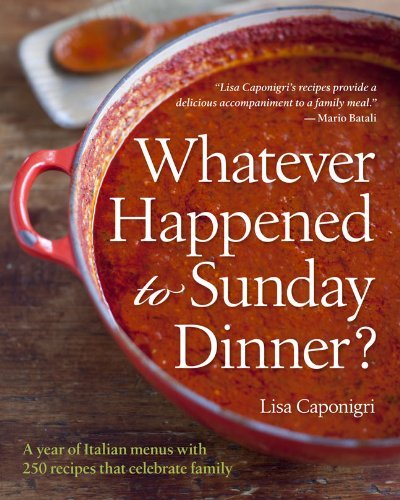 Whatever Happened to Sunday Dinner?: A year of Italian menus with 250 recipes that celebrate family