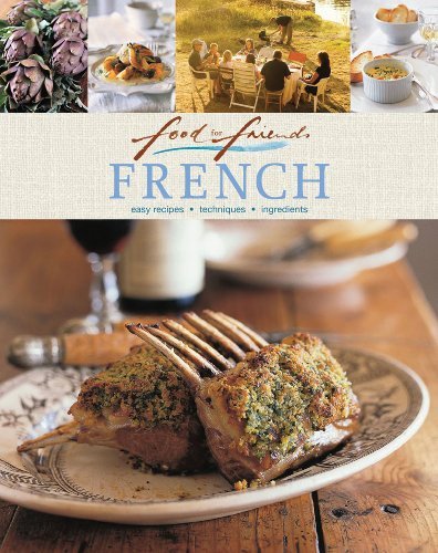 French: Easy Recipes, Techniques, Ingredients (Food for Friends)