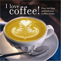 I Love Coffee!: Over 100 Easy and Delicious Coffee Drinks