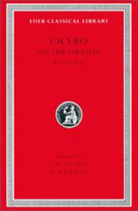 Cicero: On the Orator, Books I-II (Loeb Classical Library No. 348)