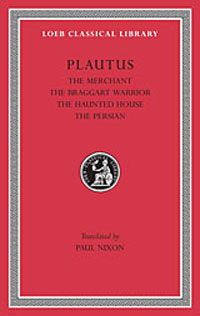 Plautus: The Merchant. The Braggart Warrior. The Haunted House. The Persian