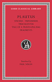 Plautus: Stichus. Trinummus (Three Bob Day). Truculentus. The Tale of a Travelling Bag. Fragments