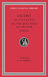 Cicero: On Invention. The Best Kind of Orator. Topics. A. Rhetorical Treatises