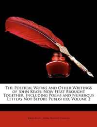 The Poetical Works and Other Writings of John Keats: Now First Brought Together, Including Poems and Numerous Letters Not Before Published, Volume 2