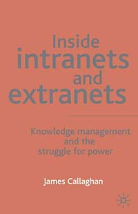 Inside Intranets & Extranets: Knowledge Management and the Struggle for Power