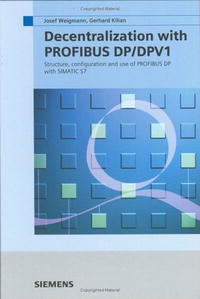 Decentralization with PROFIBUS DP/DPV1: Architecture and Fundamentals, Configuration and Use with SIMATIC S7