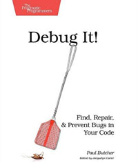 Debug It! Find, Repair, and Prevent Bugs in Your Code