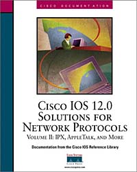 CISCO IOS 12.0 Solution Network Protocols Volume II: IPX, Apple Talk, and More