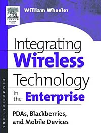 Integrating Wireless Technology in the Enterprise : PDAs, Blackberries, and Mobile Devices