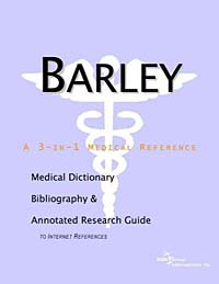 Barley: A Medical Dictionary, Bibliography, and Annotated Research Guide to Internet References