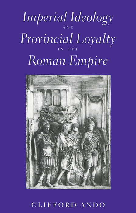 Imperial Ideology and Provincial Loyalty in the Roman Empire