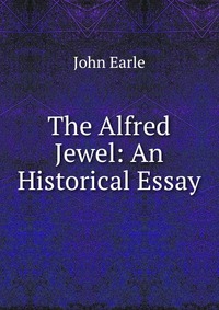 The Alfred Jewel: An Historical Essay