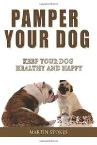 Pamper Your Dog: Keep Your Dog Healthy and Happy (Volume 1)