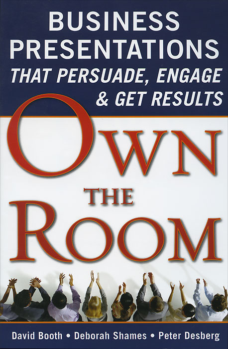 Own the Room: Business Presentations that Persuade, Engage, and Get Results