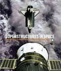 Super Structures In Space: From Satellites to Space Stations- a Guide to What?s Out There