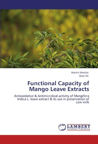 Functional Capacity of Mango Leave Extracts: Antioxidative & Antimicrobial activity of Mangifera Indica L. leave extract & its use in preservation of cow milk