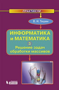 Информатика и математика. В 3 частях. Часть 3. Решение задач обработки массивов