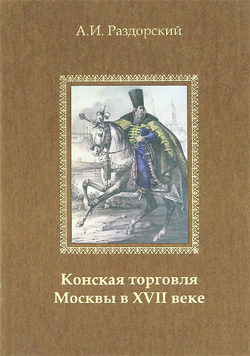 А. И. Раздорский - «Конская торговля Москвы в XVII веке»