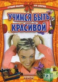 Лучший подарок для девочки: Учимся быть красивой. Сост. Гаврилова В.Ю