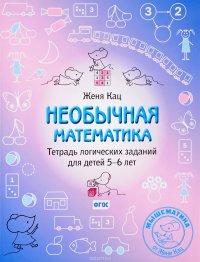 Необычная математика. Тетрадь логических заданий для детей 5-6 лет