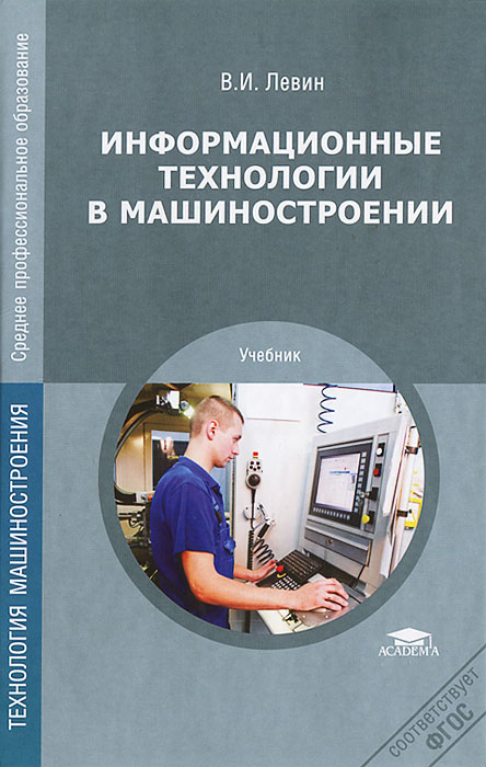 Информационные технологии в машиностроении: Учебник. 5-е изд., перераб.и доп. Левин В.И