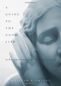 A Guide to the Good Life. The Ancient Art of Stoic Joy