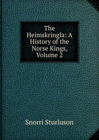 The Heimskringla: A History of the Norse Kings, Volume 2