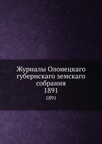 Журналы Олонецкаго губернскаго земскаго собрания. 1891