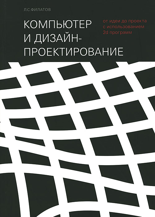 Л. С. Филатов - «Компьютер и дизайн-проектирование. От идеи до проекта с использованием 2D программ»